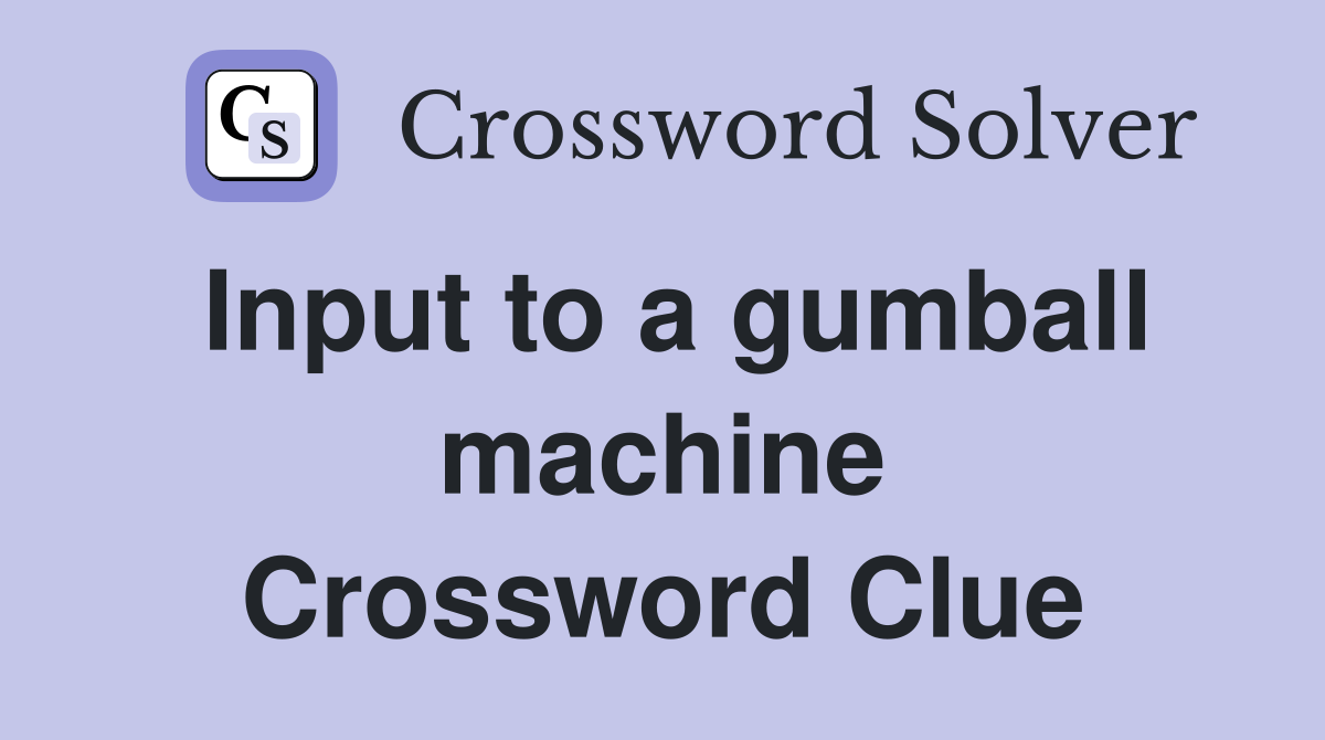 Input to a gumball machine Crossword Clue Answers Crossword Solver